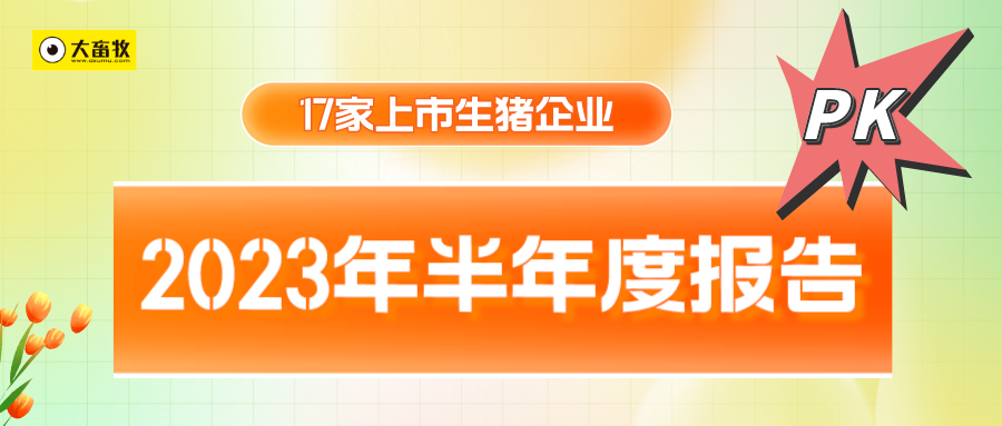 17家上市猪企2023年上半年经营指标PK