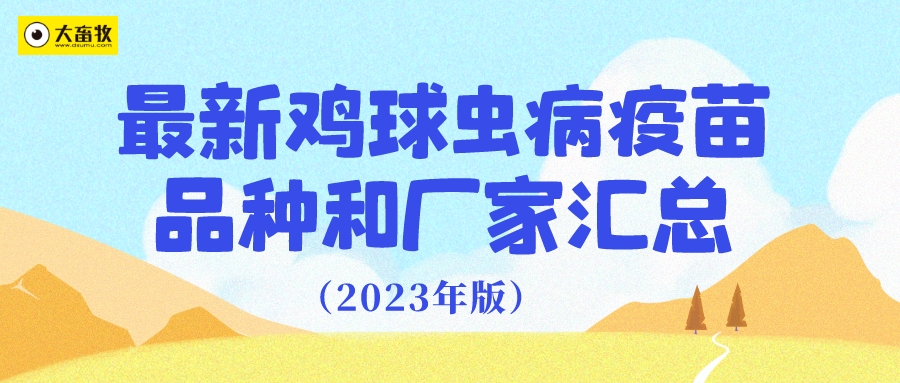 最新球虫病疫苗品种和厂家汇总(2023年版)