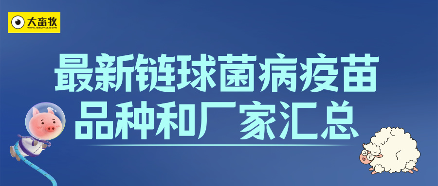 最新链球菌病疫苗品种和厂家汇总（2024年版）