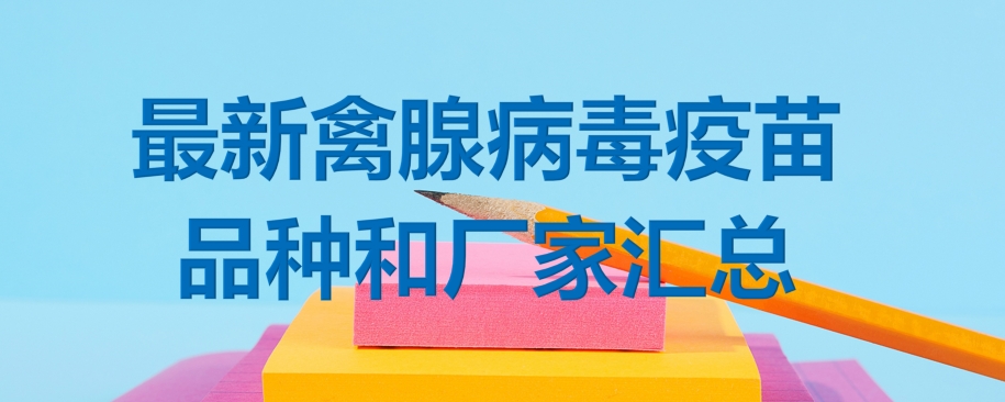 最新禽腺病毒疫苗品种和厂家汇总（2024年版）