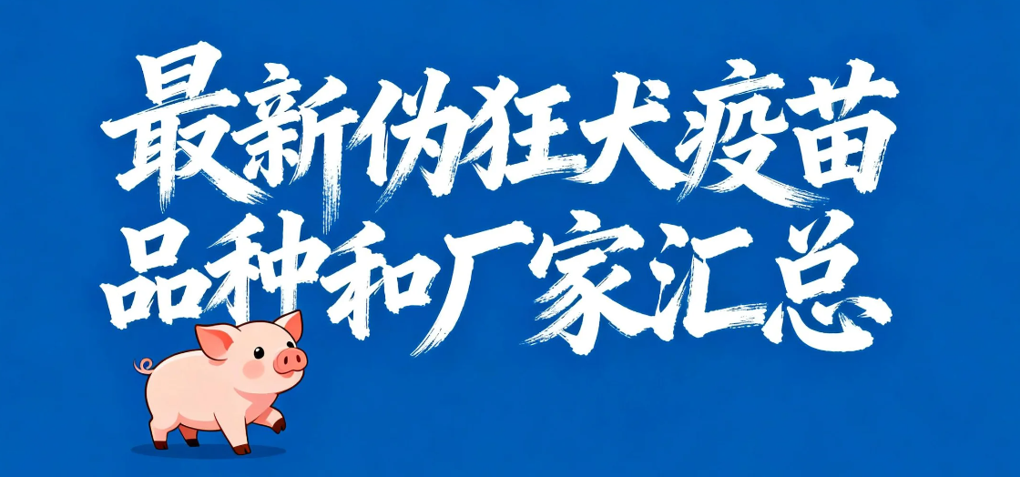 最新伪狂犬疫苗品种和厂家汇总(2025年版)